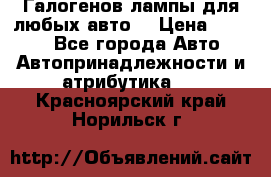 Галогенов лампы для любых авто. › Цена ­ 3 000 - Все города Авто » Автопринадлежности и атрибутика   . Красноярский край,Норильск г.